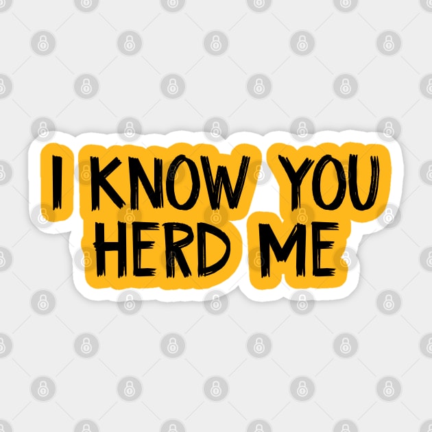 I Know You Herd Me Sticker by TIHONA